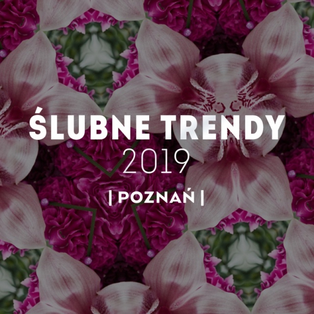 ŚLUBNE TRENDY 2019 | POZNAŃ